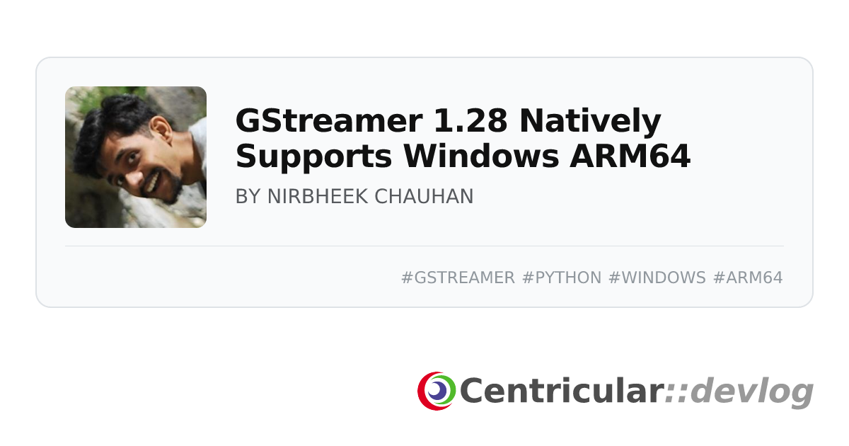 GStreamer 1.28 Natively Supports Windows ARM64 · Devlog · Centricular