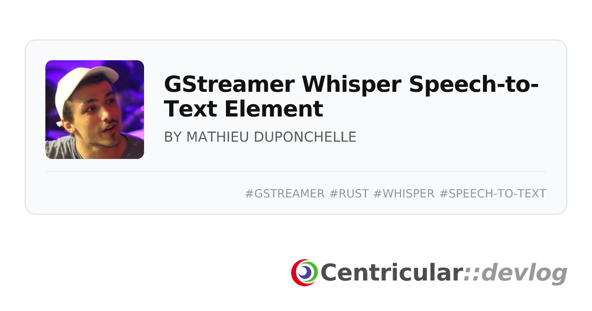 GStreamer Whisper Speech-to-Text Element · Devlog · Centricular